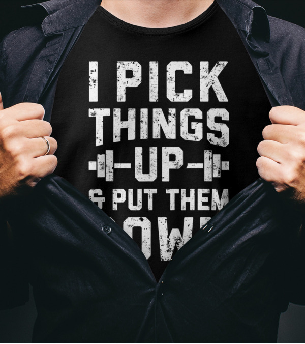 I Pick Things Up Barbell Fitness Gym Motivation T-Shirt