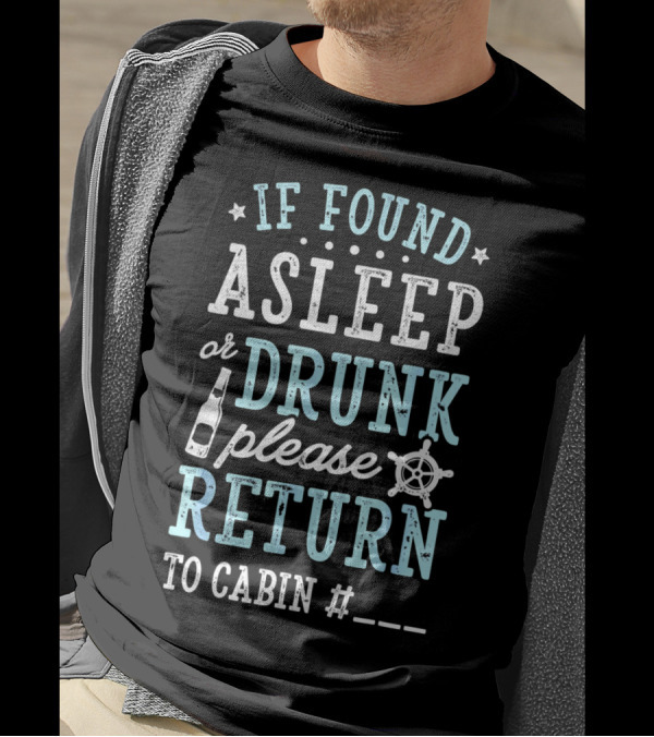 If Found Asleep Or Drunk Please Return To Cabin Cruise Nautical Humor Vacation Safety Reminder T-Shirt