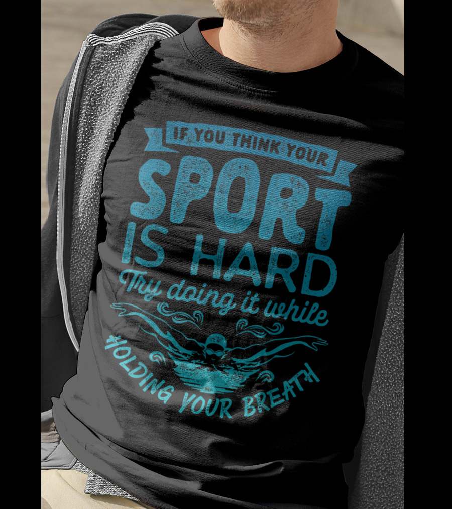 If You Think Your Sport Is Hard Try Doing It While Holding Your Breath T-Shirt