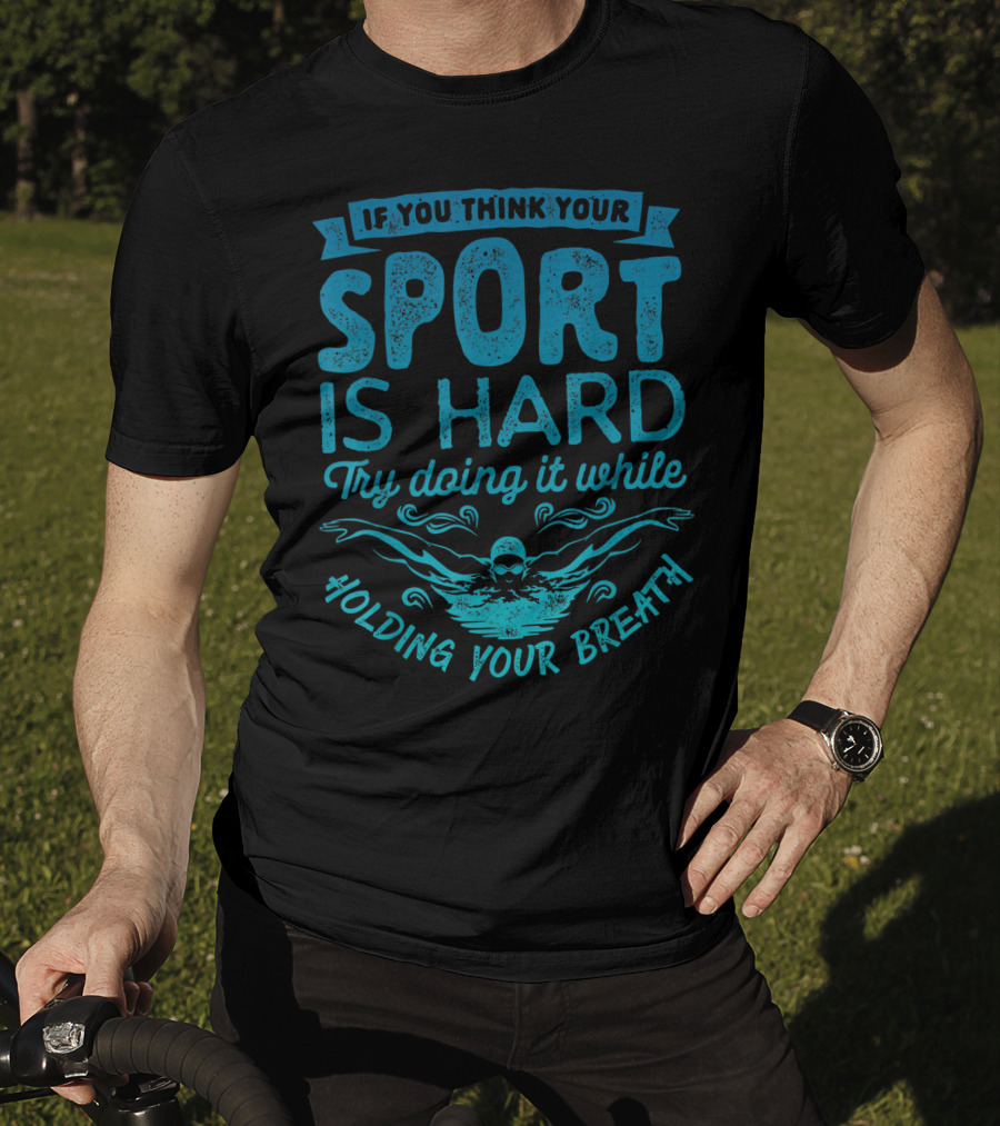 If You Think Your Sport Is Hard Try Doing It While Holding Your Breath T-Shirt