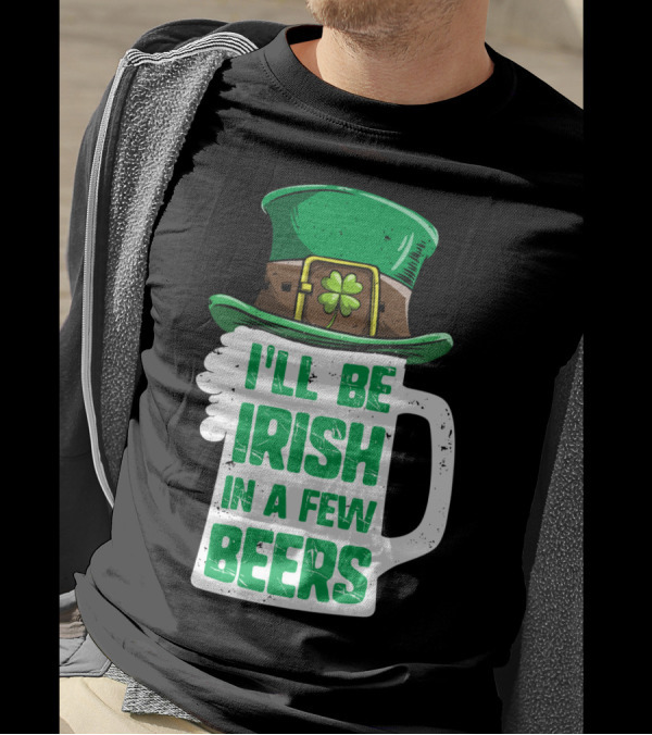 I'll Be Irish In A Few Beers St. Patrick's Day Mug With Leprechaun Hat T-Shirt