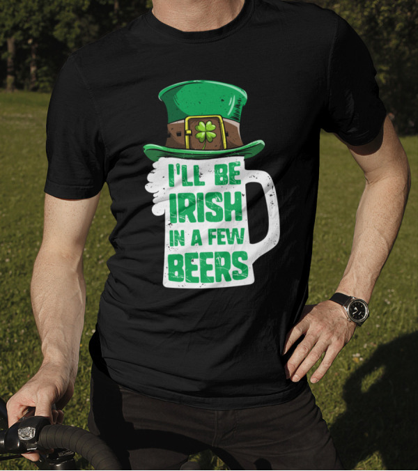 I'll Be Irish In A Few Beers St. Patrick's Day Mug With Leprechaun Hat T-Shirt