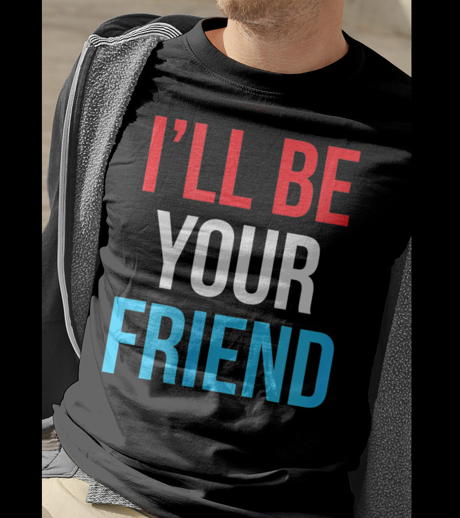 I'll Be Your Friend T-Shirt
