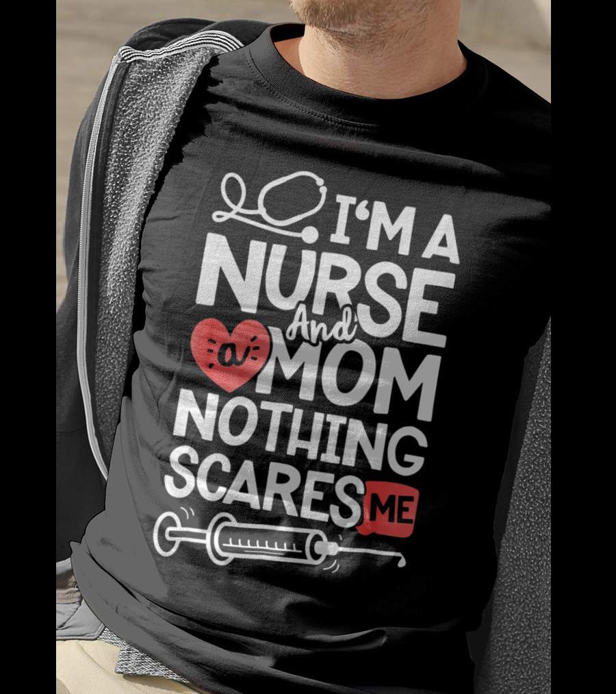 I’m A Nurse And A Mom Nothing Scares Me Stethoscope Heart Syringe T-Shirt