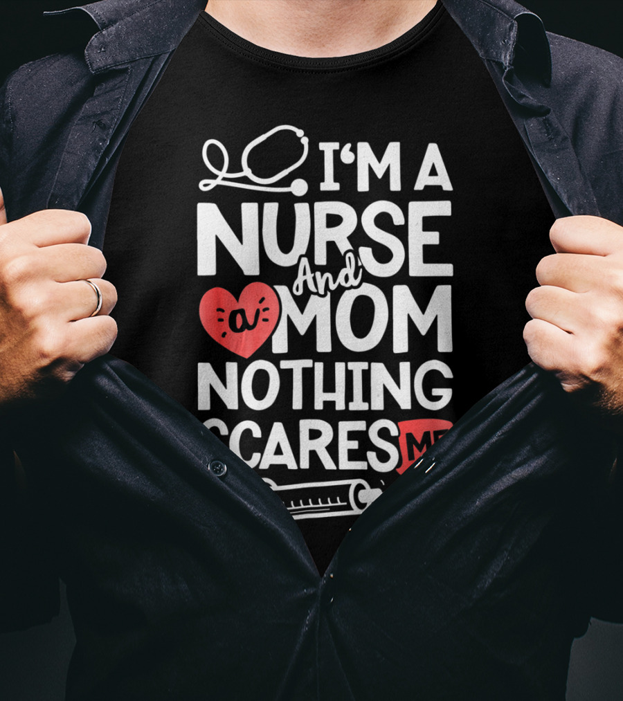 I’m A Nurse And A Mom Nothing Scares Me Stethoscope Heart Syringe T-Shirt