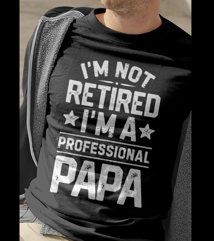I'm Not Retired I'm A Professional Papa T-Shirt