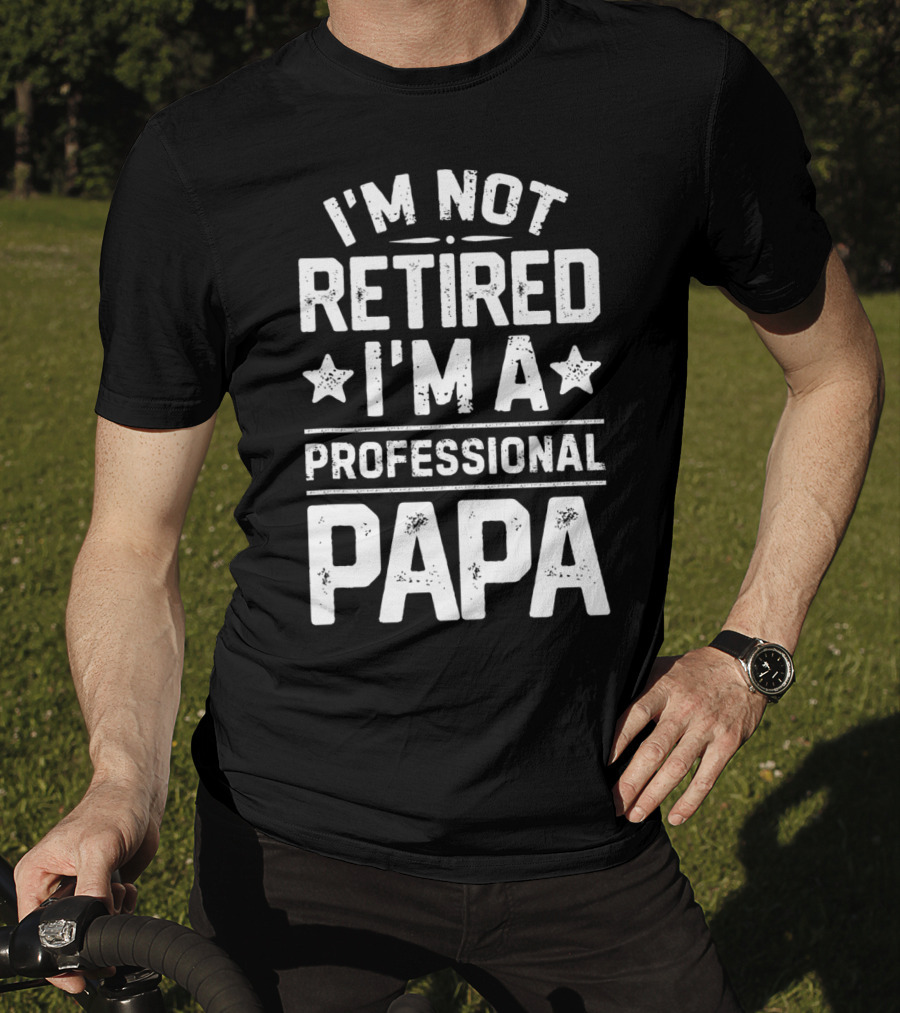 I'm Not Retired I'm A Professional Papa T-Shirt