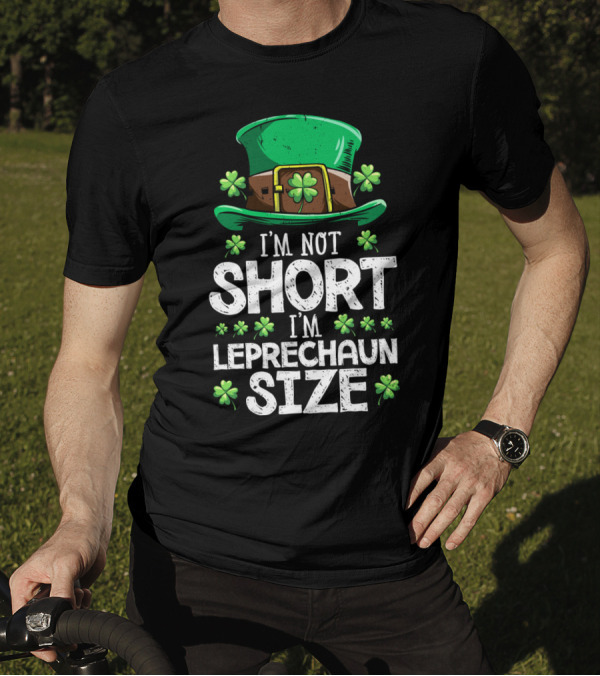 I'm Not Short I'm Leprechaun Size Green Hat Clover T-Shirt