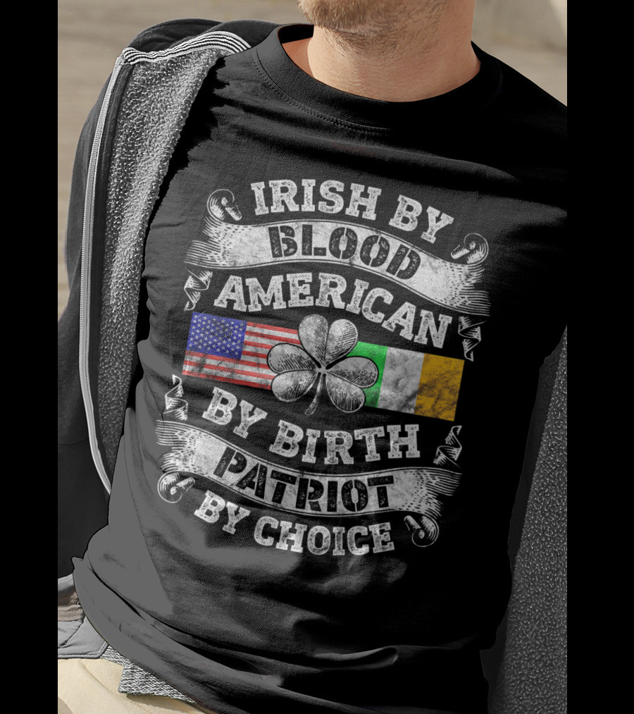 Irish By Blood American By Birth Patriot By Choice USA And Irish Flag Shamrock T-Shirt