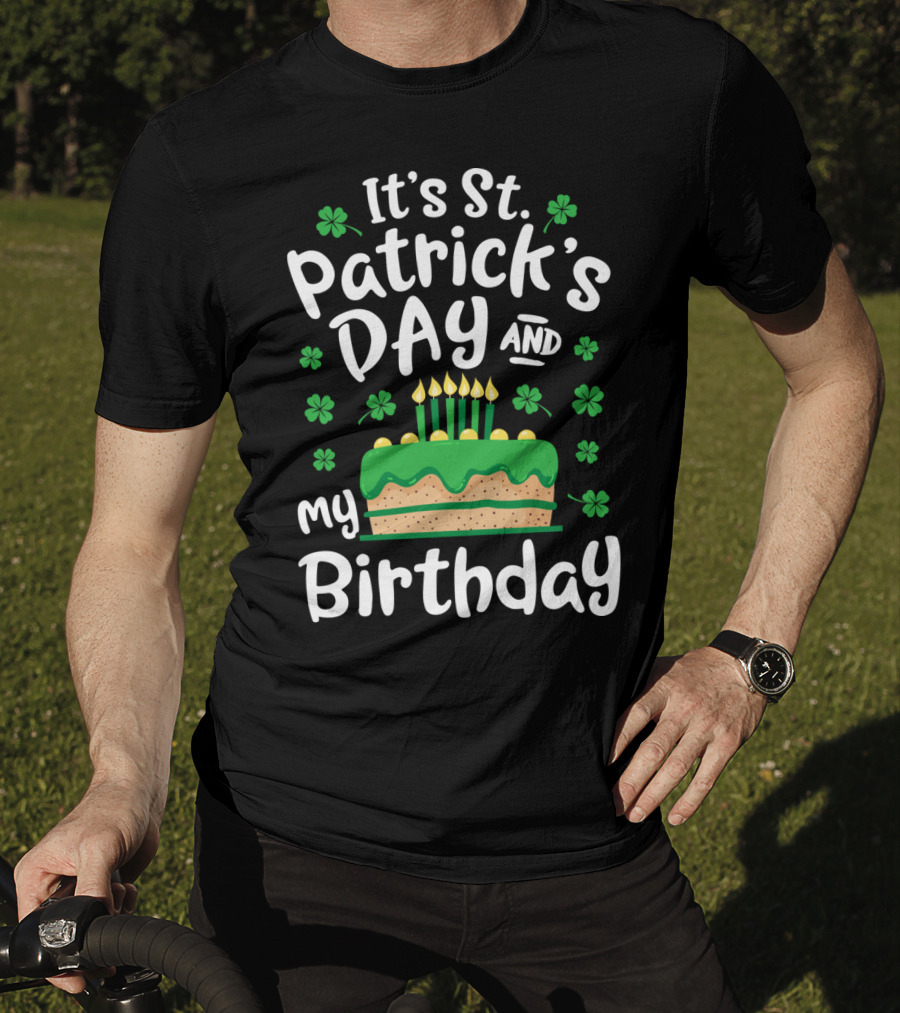 It's St Patrick's Day And My Birthday With Shamrocks And Cake T-Shirt