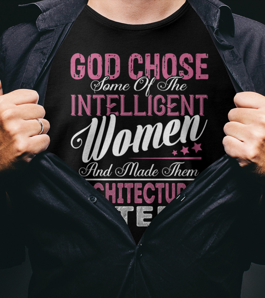 God Chose Intelligent Women And Made Them Architectural Interns T-Shirt