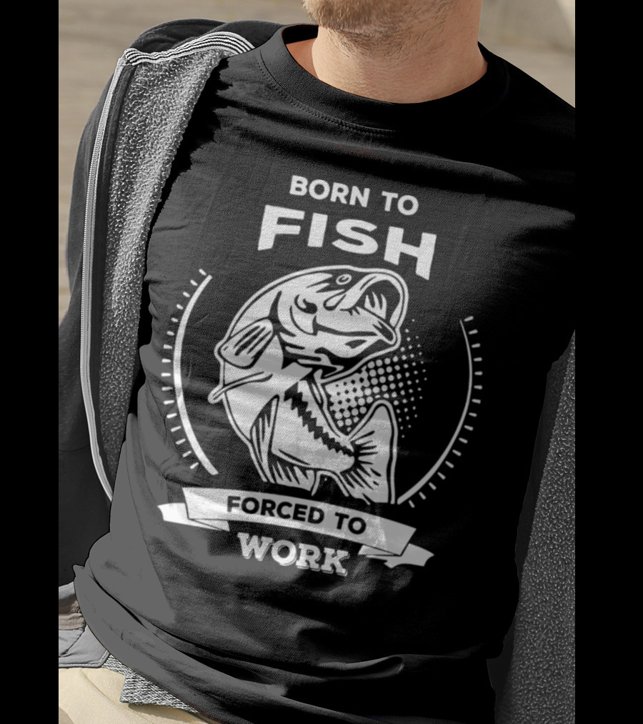 Born To Fish Forced To Work Fishing T-Shirt