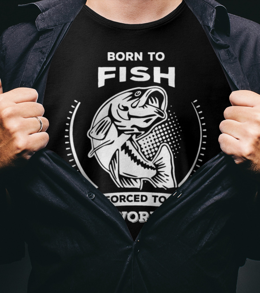 Born To Fish Forced To Work Fishing T-Shirt