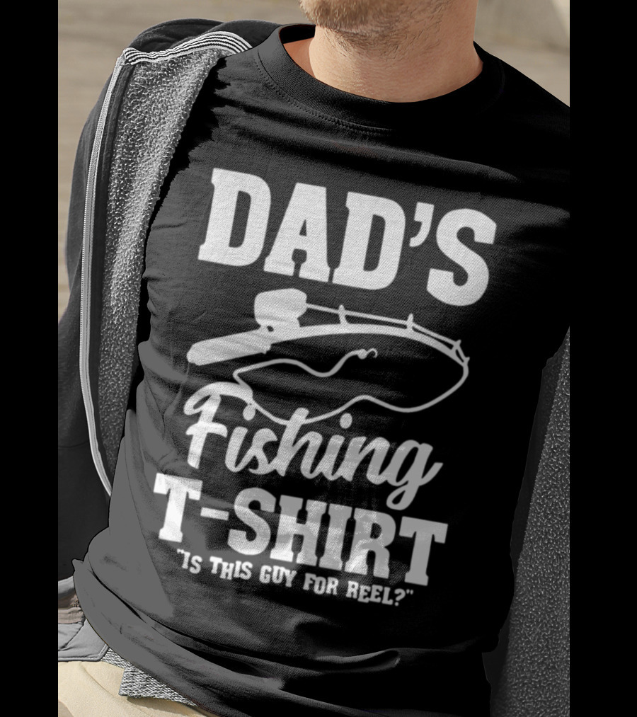 Dad's Fishing T-Shirt Is This Guy For Reel? T-Shirt
