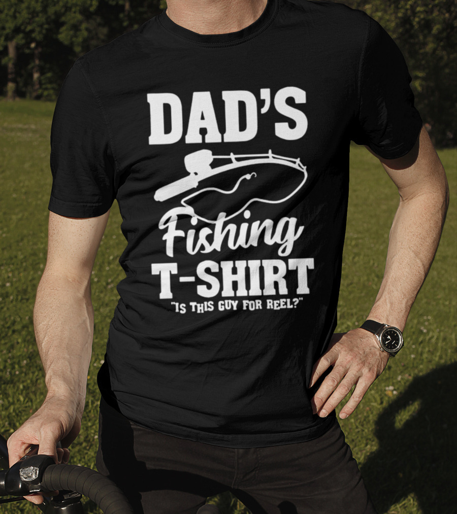 Dad's Fishing T-Shirt Is This Guy For Reel? T-Shirt