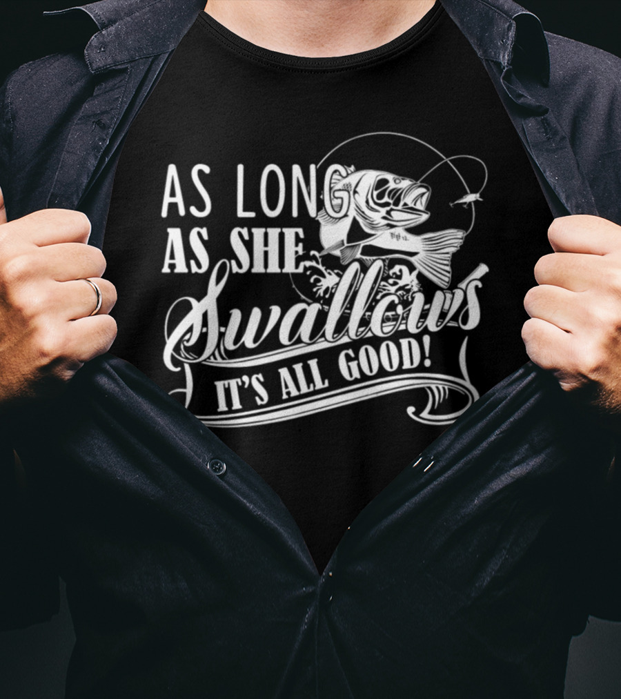 As Long As She Swallows It's All Good T-Shirt