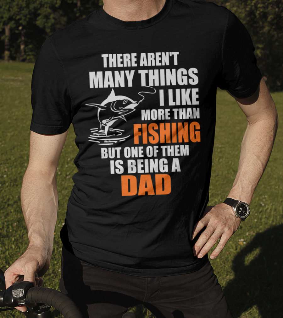 There Aren't Many Things I Like More Than Fishing But One Of Them Is Being A Dad T-Shirt