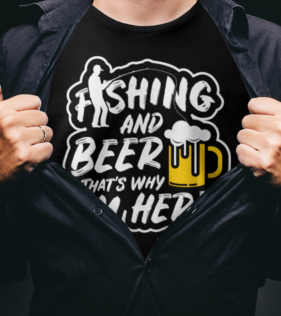 Fishing And Beer That's Why I'm Here T-Shirt