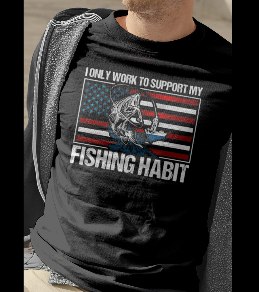 I Only Work To Support My Fishing Habit American Flag T-Shirt