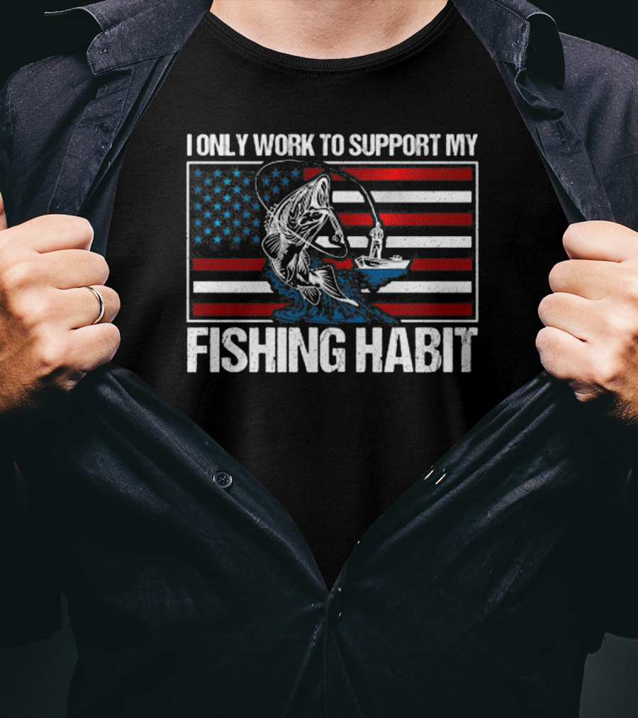 I Only Work To Support My Fishing Habit American Flag T-Shirt