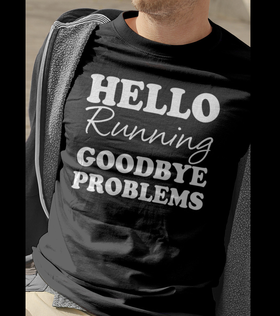 Hello Running Goodbye Problems Motivational Jogging T-Shirt