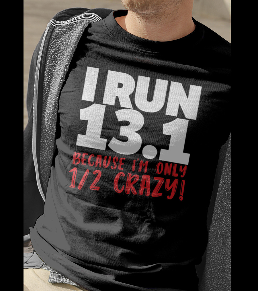 I Run 13.1 Because I'm Only 1/2 Crazy T-Shirt
