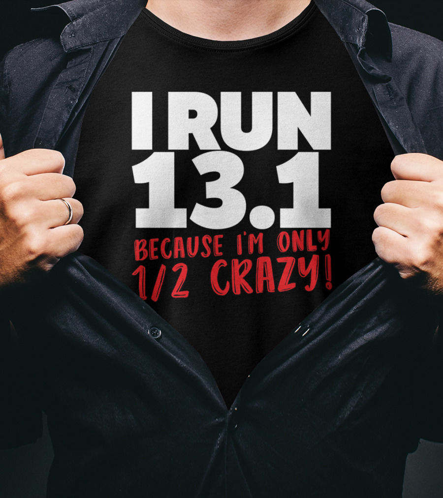I Run 13.1 Because I'm Only 1/2 Crazy T-Shirt