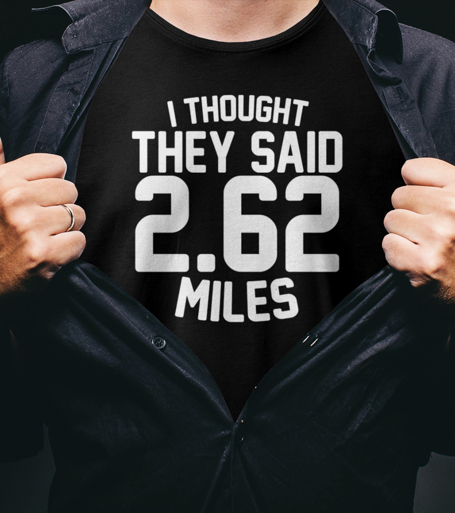 I Thought They Said 2.62 Miles T-Shirt