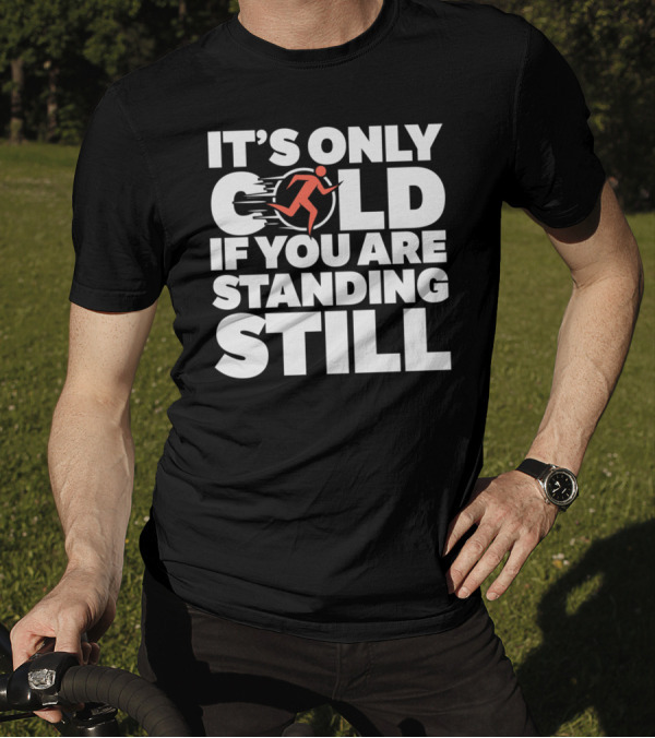 It's Only Cold If You Are Standing Still Running T-Shirt