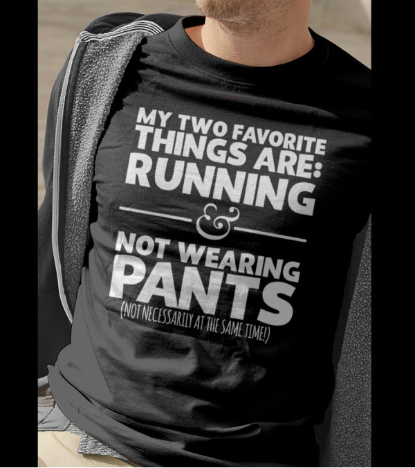 My Two Favorite Things Are Running And Not Wearing Pants Not Necessarily At The Same Time T-Shirt