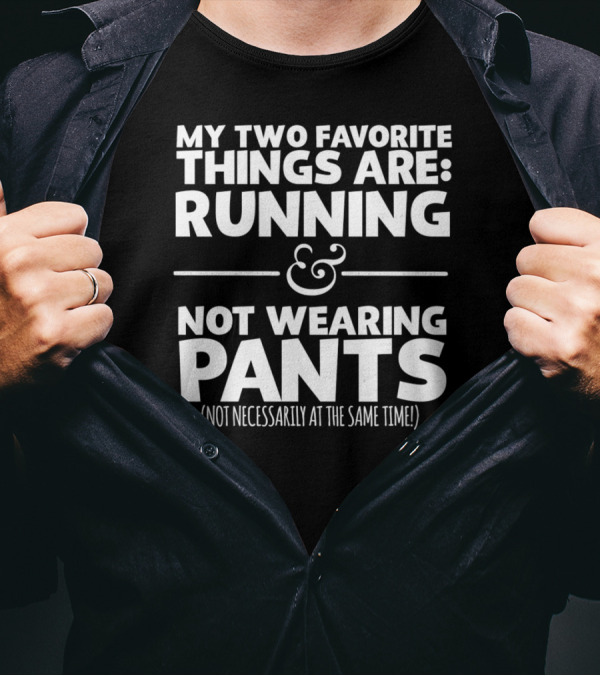 My Two Favorite Things Are Running And Not Wearing Pants Not Necessarily At The Same Time T-Shirt