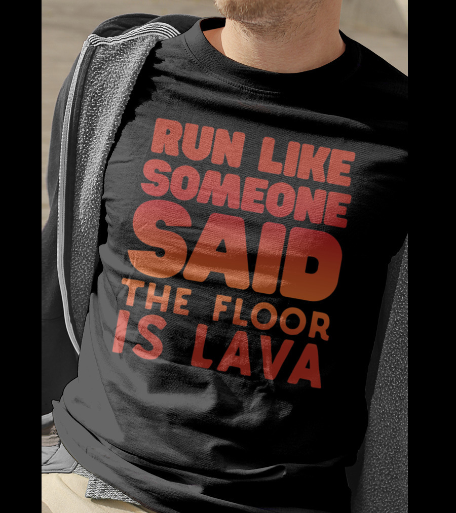 Run Like Someone Said The Floor Is Lava Bold Red And Orange Text T-Shirt