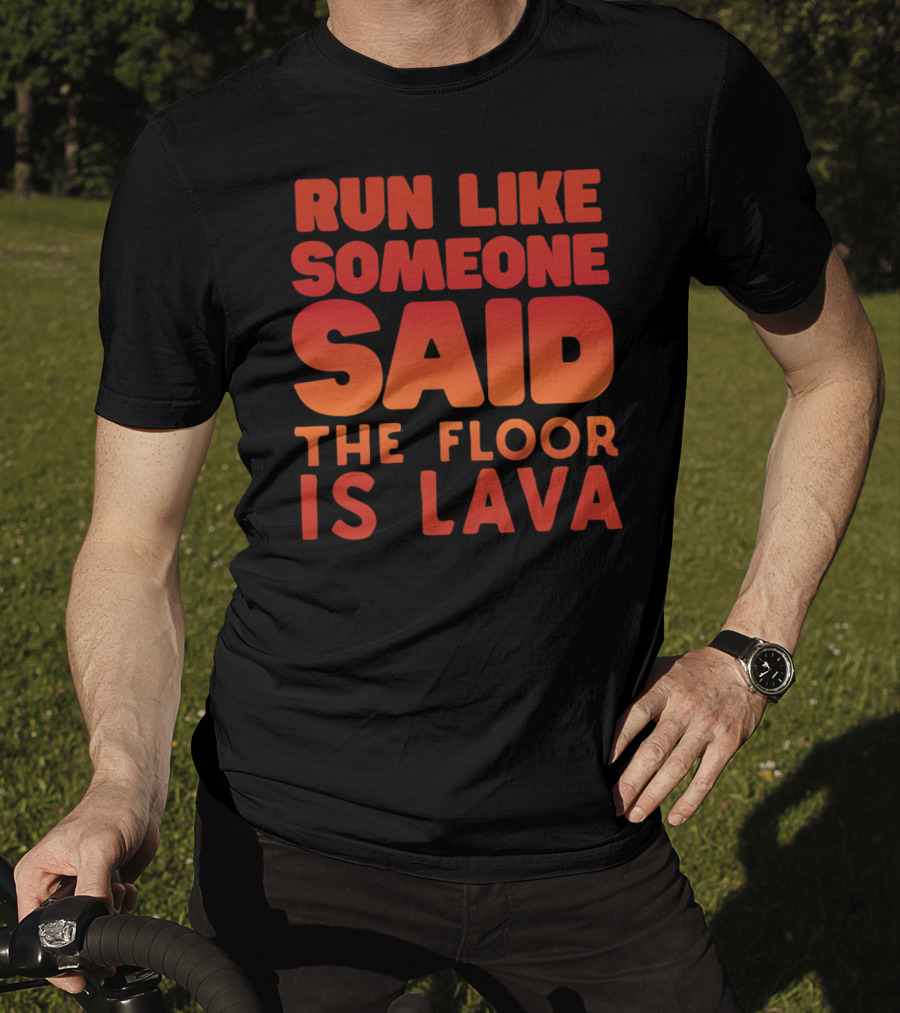 Run Like Someone Said The Floor Is Lava Bold Red And Orange Text T-Shirt