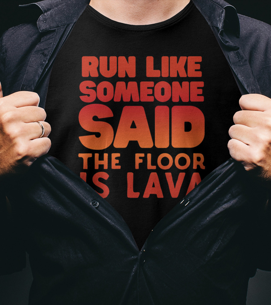 Run Like Someone Said The Floor Is Lava Bold Red And Orange Text T-Shirt