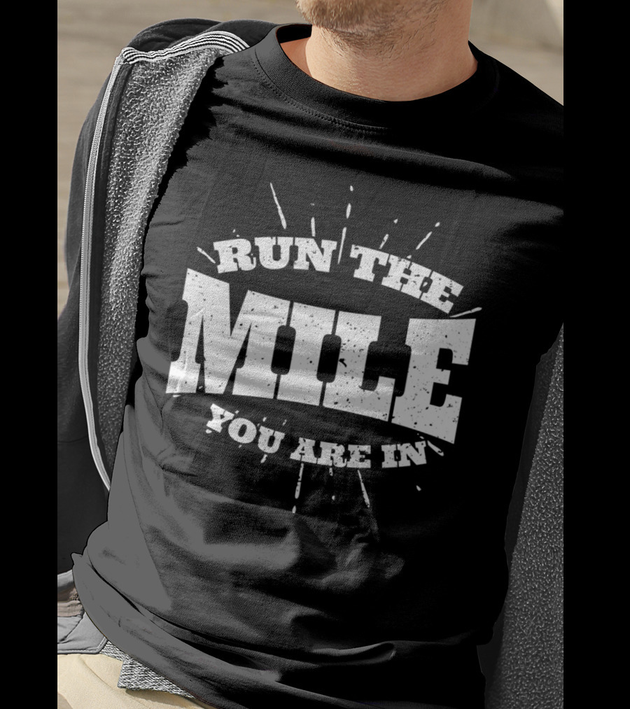 Run The Mile You Are In Motivational Fitness Mindset T-Shirt