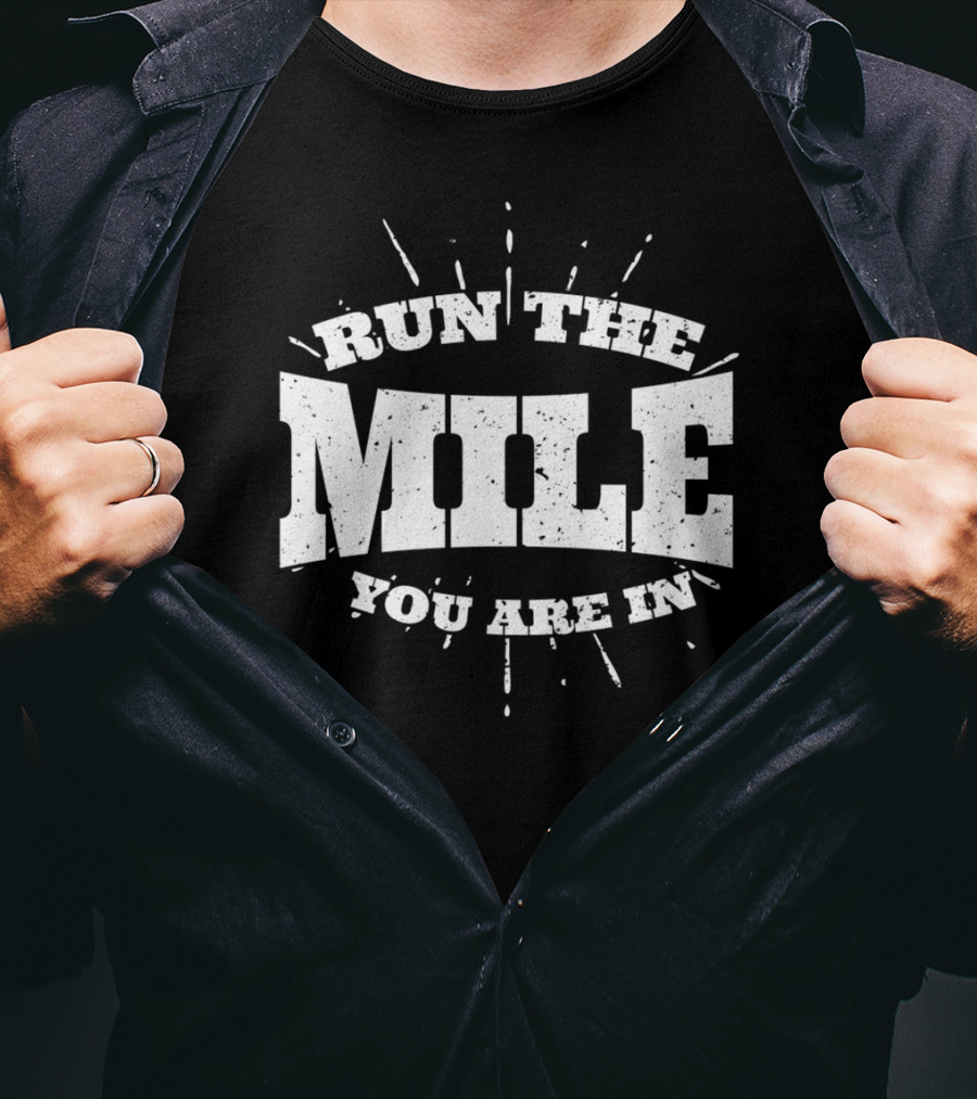 Run The Mile You Are In Motivational Fitness Mindset T-Shirt