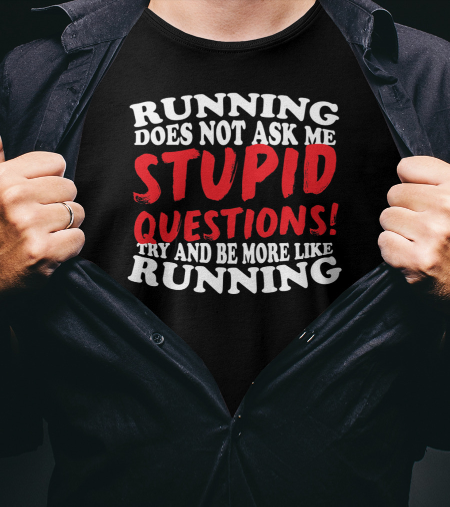 Running Does Not Ask Me Stupid Questions Try And Be More Like Running T-Shirt