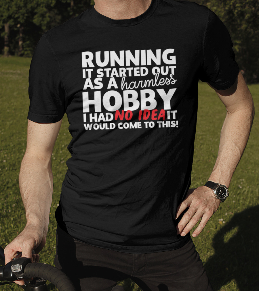 Running It Started Out As A Harmless Hobby I Had No Idea It Would Come To This T-Shirt
