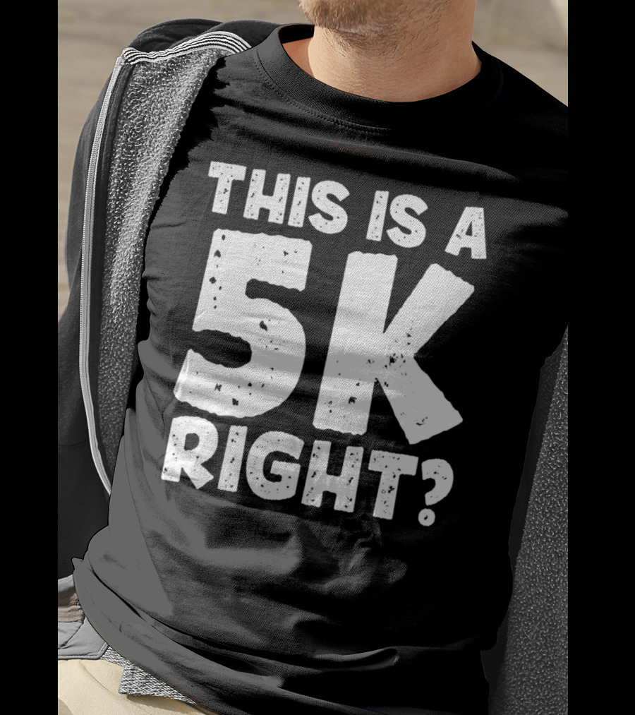 This Is A 5K Right Question T-Shirt