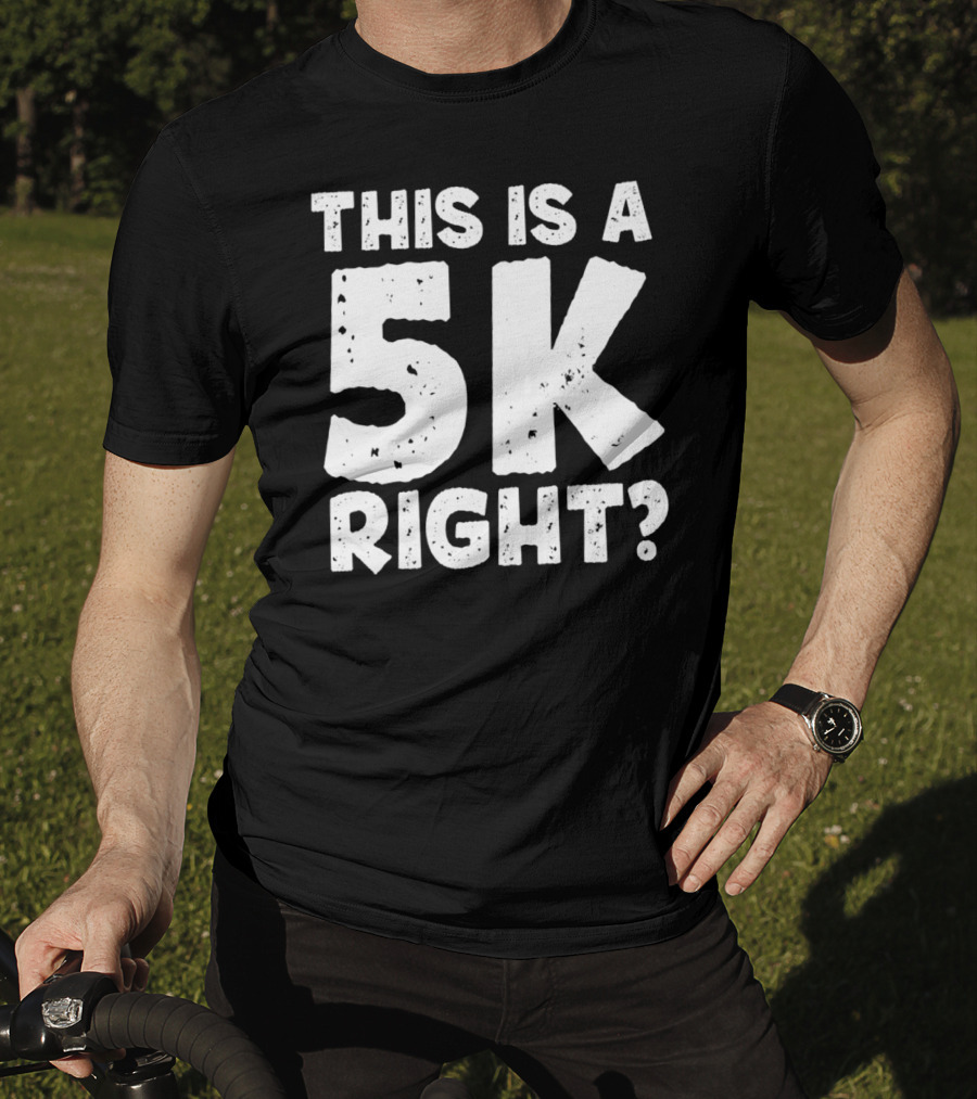 This Is A 5K Right Question T-Shirt