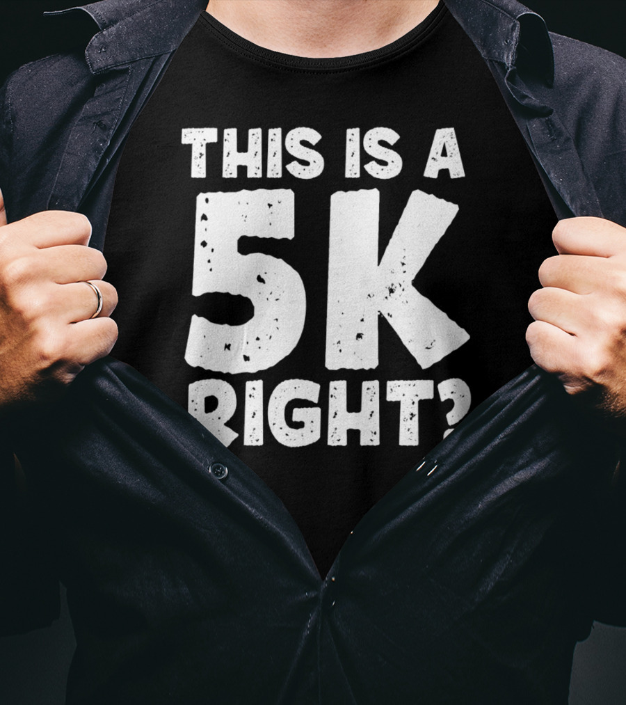 This Is A 5K Right Question T-Shirt