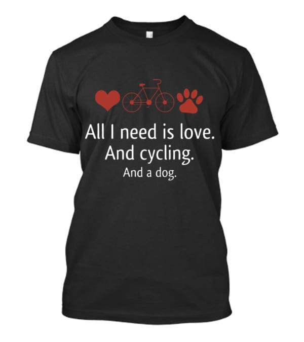 All I Need Is Love And Cycling And A Dog T-Shirt