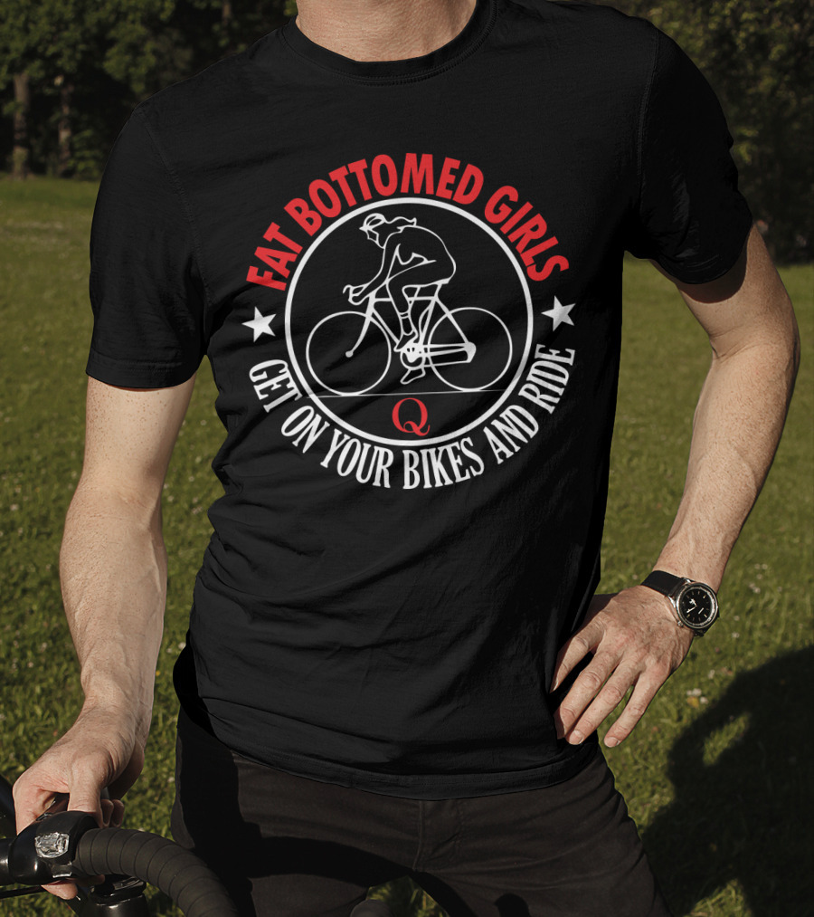 Fat Bottomed Girls Get On Your Bikes And Ride T-Shirt