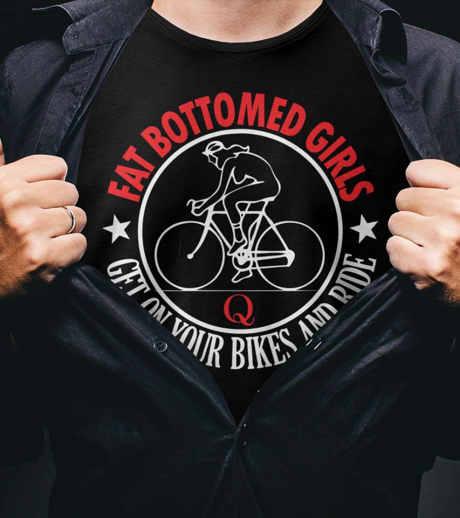 Fat Bottomed Girls Get On Your Bikes And Ride T-Shirt