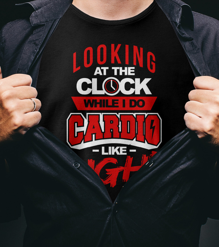 Looking At The Clock While I Do Cardio Like Ugh T-Shirt
