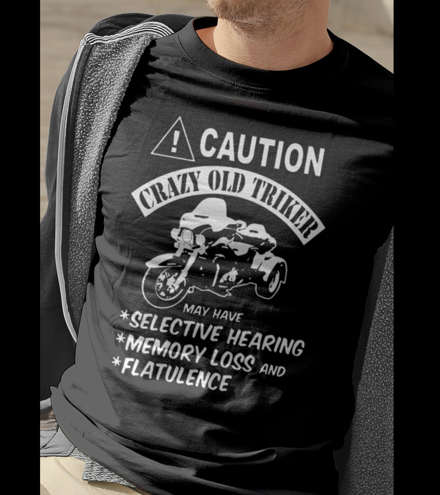 Caution Crazy Old Triker May Have Selective Hearing Memory Loss And Flatulence T-Shirt