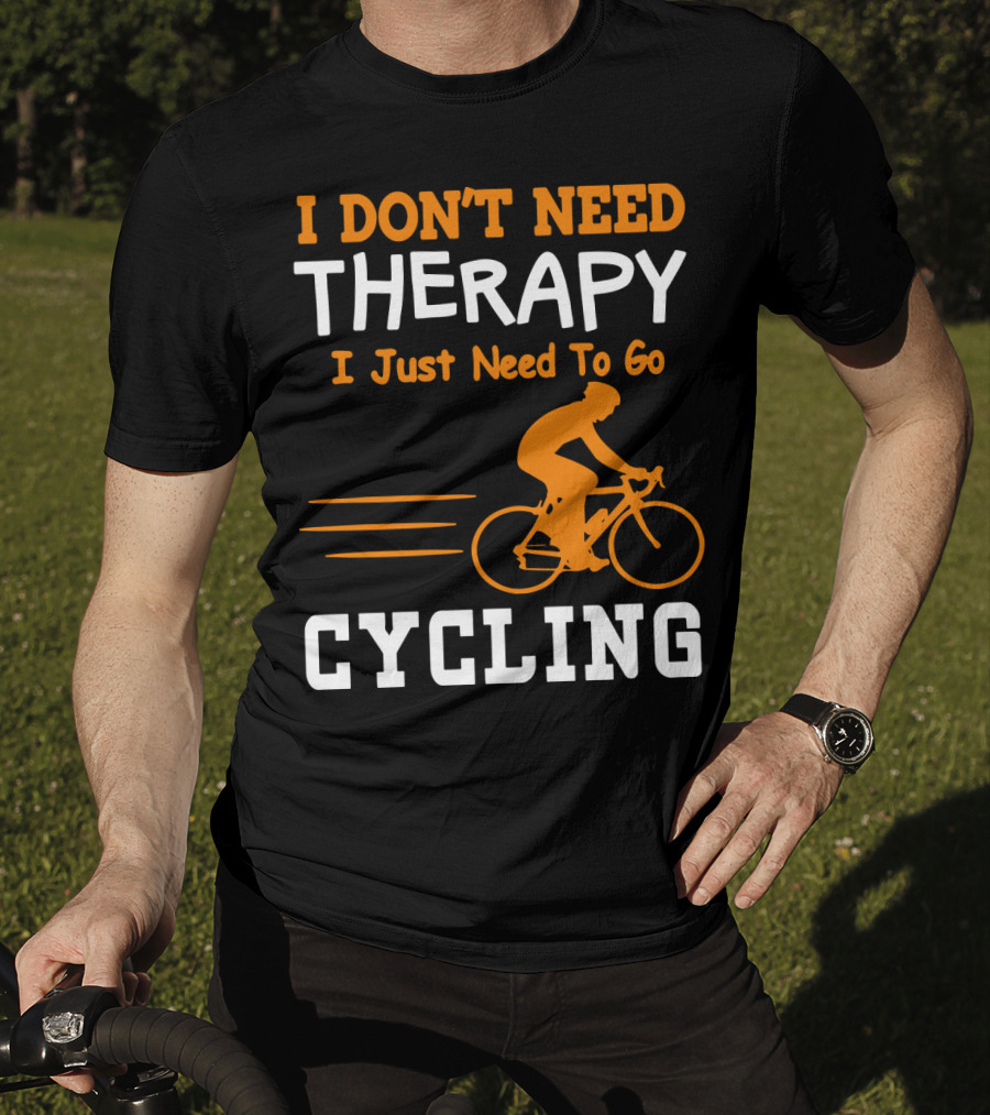 I Don’t Need Therapy I Just Need To Go Cycling T-Shirt