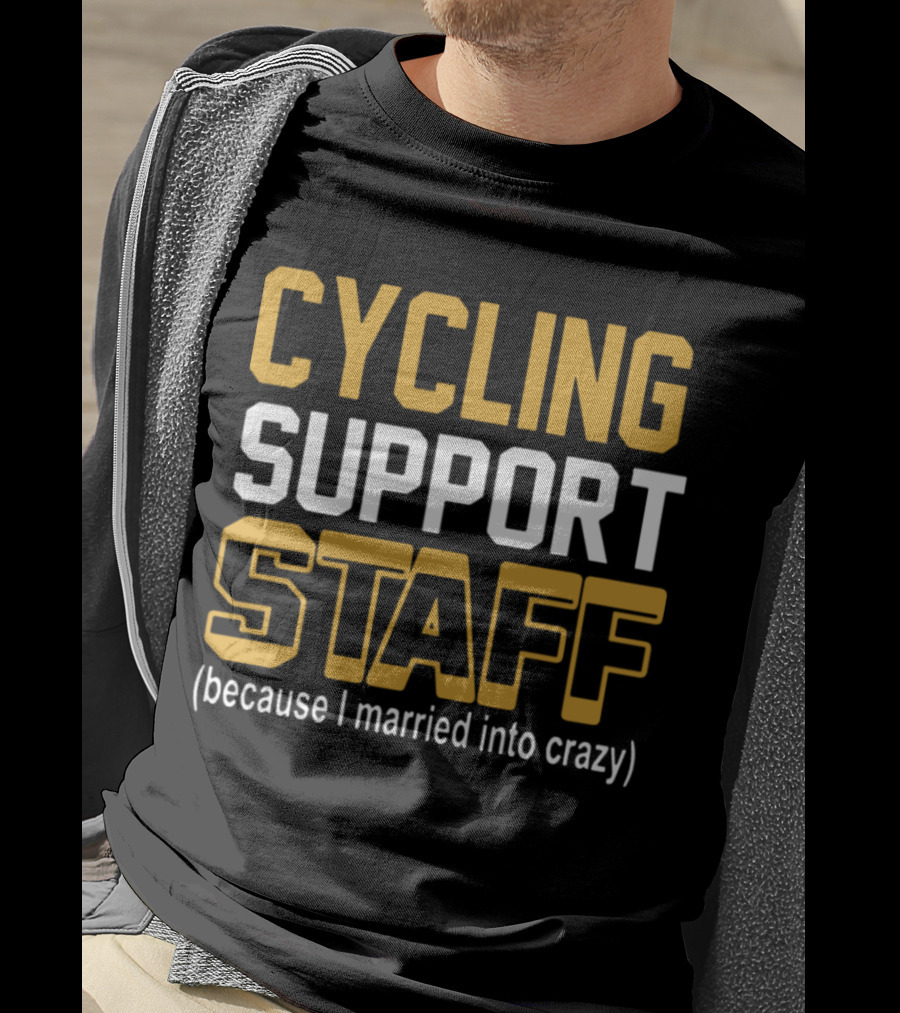 CYCLING SUPPORT STAFF (because I Married Into Crazy) T-Shirt