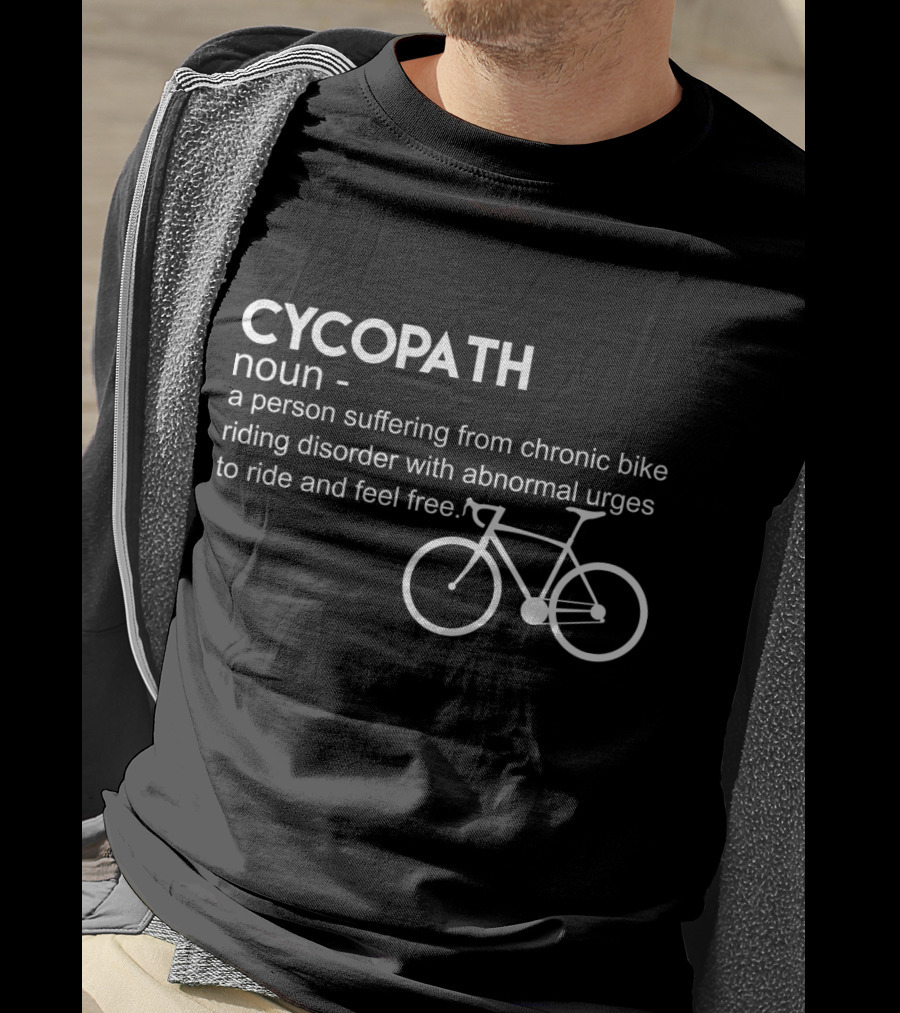CYCOPATH Noun Chronic Bike Riding Disorder Abnormal Urges Ride Feel Free T-Shirt