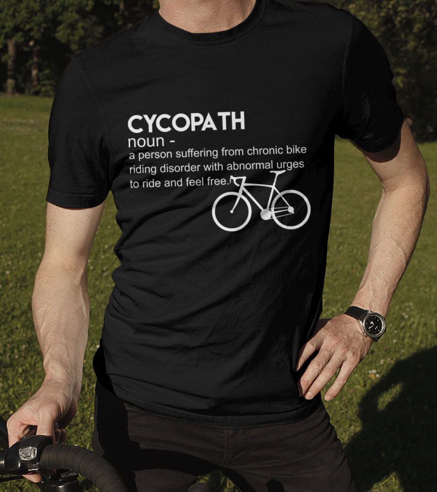 CYCOPATH Noun Chronic Bike Riding Disorder Abnormal Urges Ride Feel Free T-Shirt